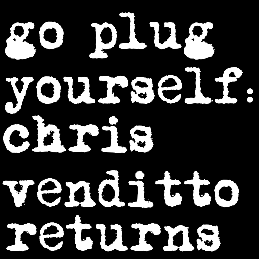 Go Plug Yourself: Chris Venditto Returns!